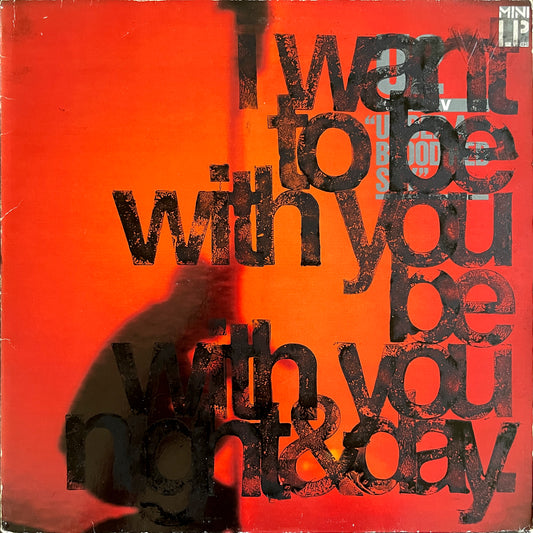i want to be with you be with you night & day.
